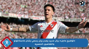 «توضيح عاجل» ريال مدريد يصدر بيان رسمي بشأن ماستانتونو والتفاصيل الحصرية
